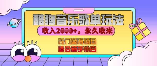 酷狗音乐歌单玩法,用这个方法,收入上k,有播放就有收益,冷门蓝海项目,适合新手小白【揭秘】-轻创社项目网