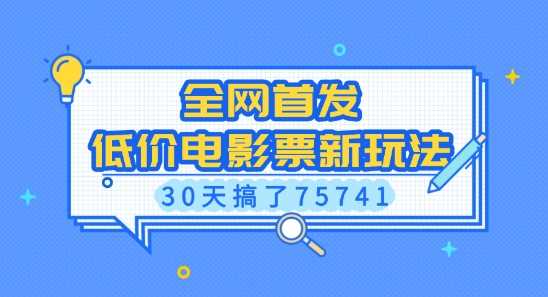 全网首发,低价电影票新玩法,已有人30天搞了75741【揭秘】-轻创社项目网