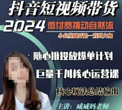 威威妈·短视频带货千川课,40节完整版,小白基础开始到大咖,微付费撬动自然流-轻创社项目网