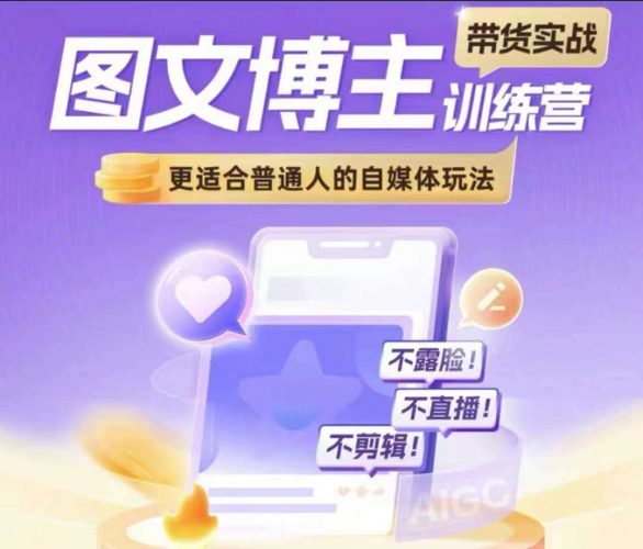 图文博主带货实战训练营,更适合普通人的自媒体玩法,不露脸不直播不剪辑-轻创社项目网