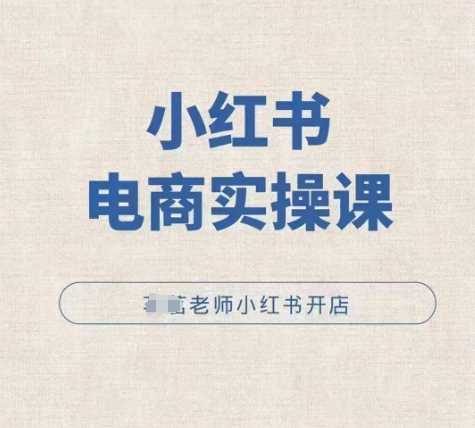 小红薯电商实操课,小红书开店实操必学课-轻创社项目网