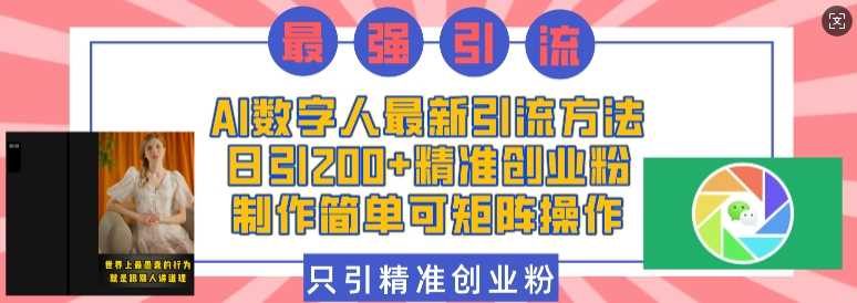 AI数字人最新引流方法,日引200+精准创业粉,制作简单可矩阵操作-轻创社项目网