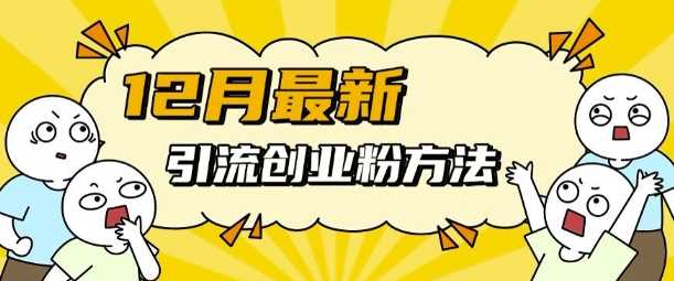 12月最新引流创业粉方法,方法非常简单,适用于多平台-轻创社项目网