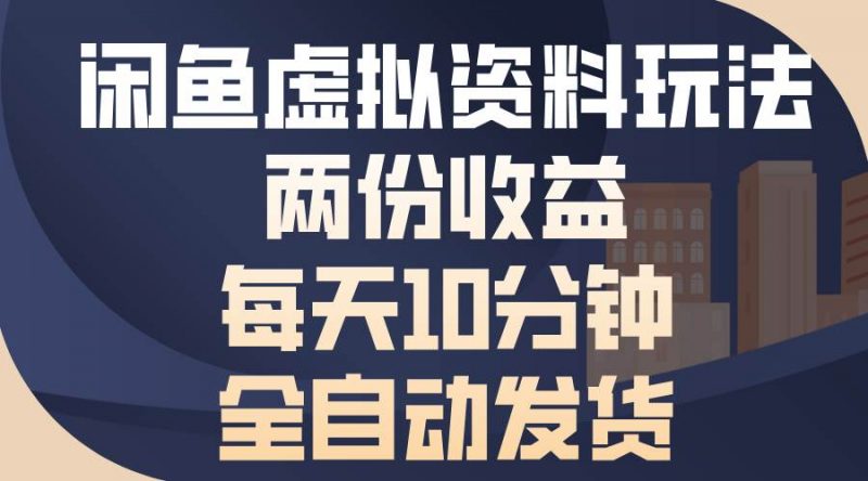 (13582期)闲鱼虚拟资料玩法,两份收益,每天10分钟,全自动发货-轻创社项目网