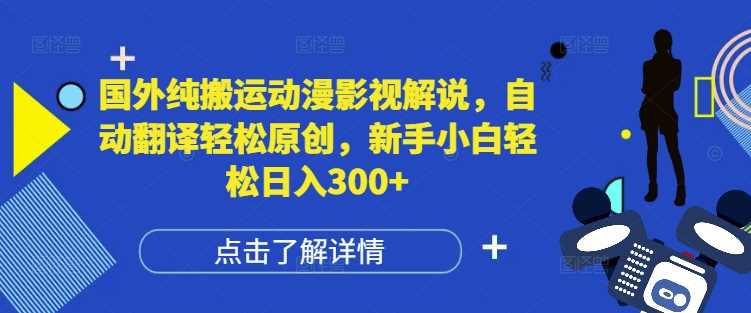 国外纯搬运动漫影视解说,自动翻译轻松原创,新手小白轻松日入300+【揭秘】-轻创社项目网