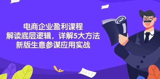 电商企业盈利课程:解读底层逻辑,详解5大方法论,新版生意参谋应用实战-轻创社项目网