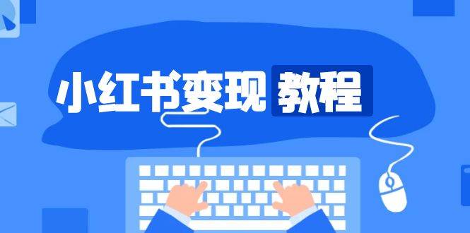 小红书变现教程,精准账号定位,开启赚钱之旅,打造爆款账号-轻创社项目网