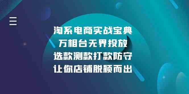 淘系电商实战宝典:万相台无界投放,选款测款打款防守,让你店铺脱颖而出-轻创社项目网