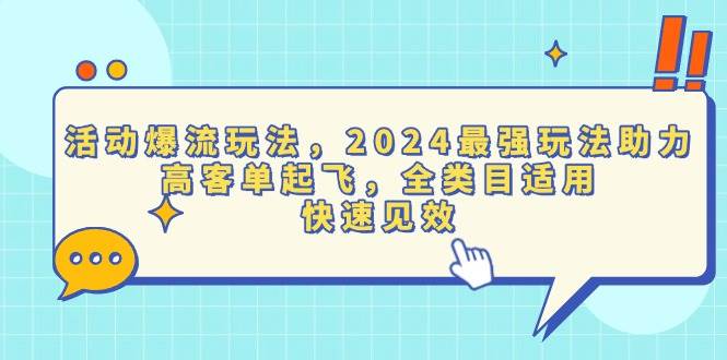 (13635期)活动爆流玩法,2024最强玩法助力,高客单起飞,全类目适用,快速见效-轻创社项目网