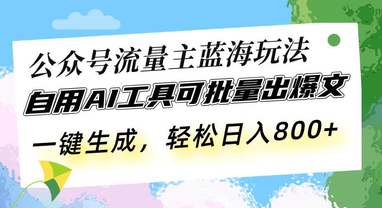 (13570期)公众号流量主蓝海玩法 自用AI工具可批量出爆文,一键生成,轻松日入800-轻创社项目网