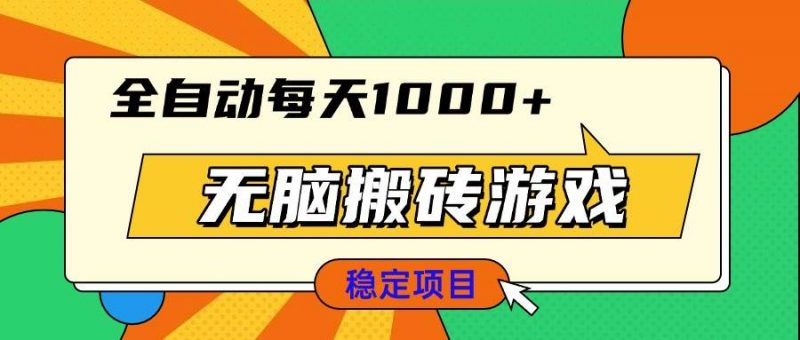 (13680期)无脑搬砖游戏,全自动每天1000+ 适合新手小白操作-轻创社项目网
