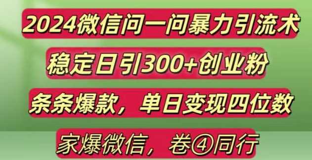 2024最新微信问一问暴力引流300+创业粉,条条爆款单日变现四位数【揭秘】-轻创社项目网