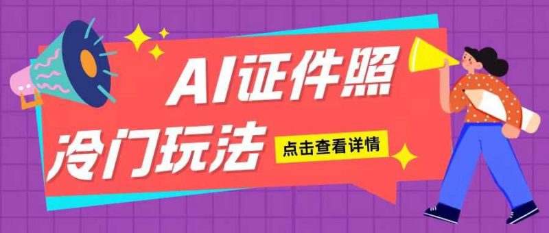 AI证件照玩法单日可入200+无脑操作适合新手小白(揭秘)-轻创社项目网