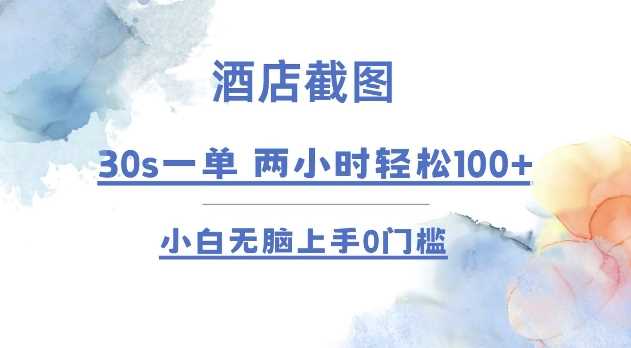 酒店截图 30s一单 ?2小时轻松100+ 小白无脑上手0门槛【仅揭秘】-轻创社项目网