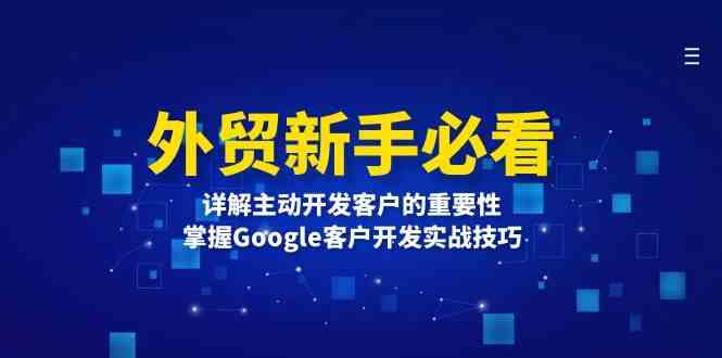 外贸新手必看,详解主动开发客户的重要性,掌握Google客户开发实战技巧-轻创社项目网