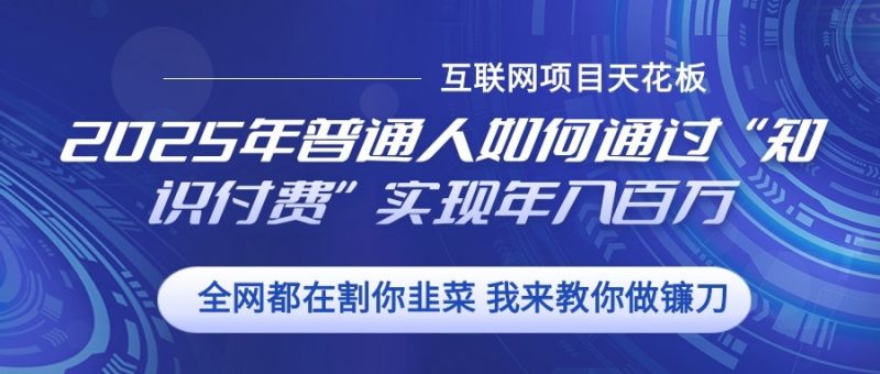 2025年普通人如何通过”知识付费“实现年入百万-轻创社项目网