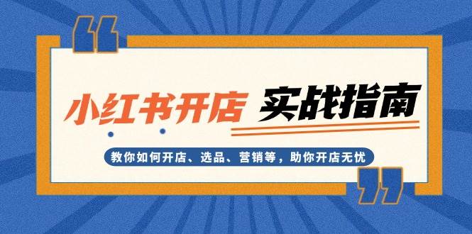 小红书开店实战指南:教你如何开店、选品、营销等,助你开店无忧-轻创社项目网