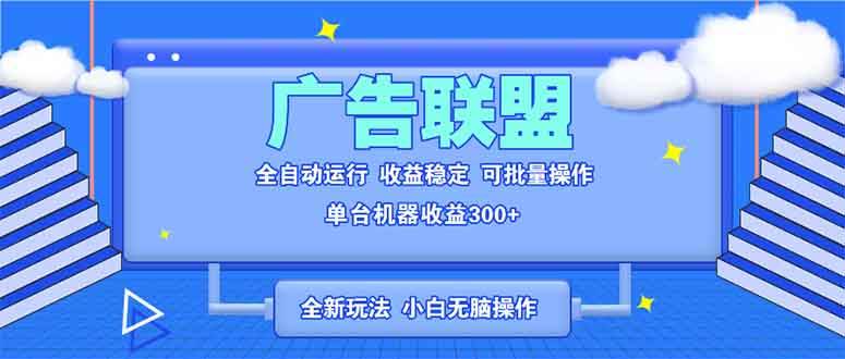 (13842期)全新广告联盟最新玩法 全自动脚本运行单机300+ 项目稳定新手小白可做-轻创社项目网