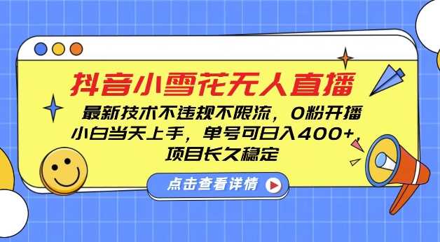 DY小雪花无人直播,0粉开播,不违规不限流,新手单号可日入4张,长久稳定【揭秘】-轻创社项目网