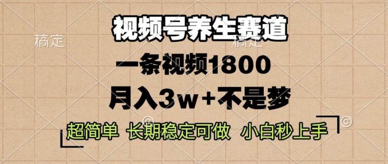 (13564期)视频号养生赛道,一条视频1800,超简单,长期稳定可做,月入3w+不是梦-轻创社项目网