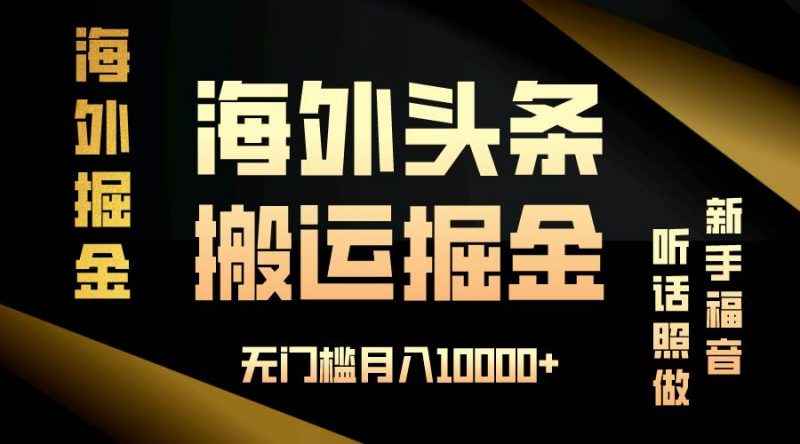 (13602期)海外头条搬运发帖,新手福音,听话照做,无门槛月入10000+-轻创社项目网