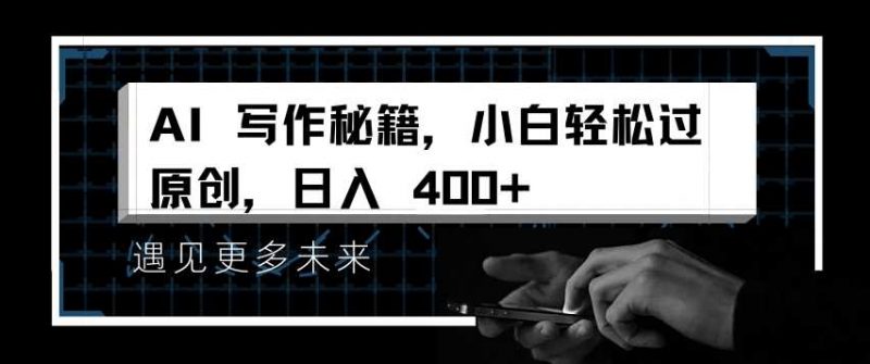 AI写作秘籍,小白轻松过原创,日入 4张【揭秘】-轻创社项目网