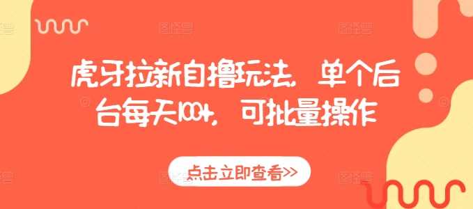 虎牙拉新自撸玩法,单个后台每天100+,可批量操作-轻创社项目网
