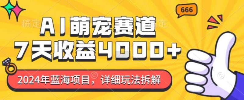2024年蓝海项目,AI萌宠赛道,7天收益4k,详细玩法拆解-轻创社项目网