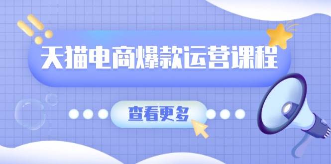 (13910期)天猫电商爆款运营课程,爆款卖点提炼与流量实操,多套模型全面学习-轻创社项目网