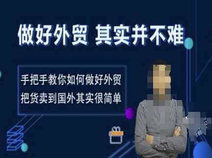 做好外贸并不难,手把手教你如何做好外贸,把货卖到国外其实很简单-轻创社项目网