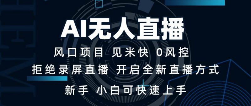 (13893期)AI无人直播技术 单日收益1000+ 新手,小白可快速上手-轻创社项目网