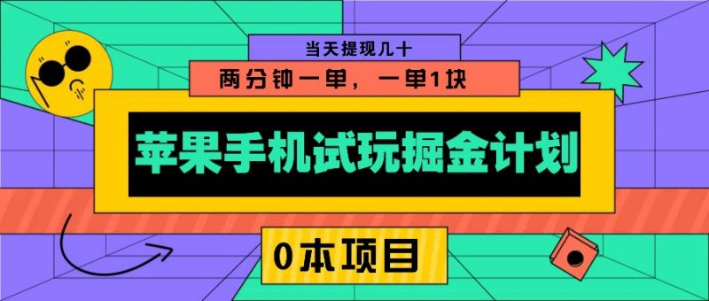 苹果手机试玩掘金计划,0本项目两分钟一单,一单1块 当天提现几十-轻创社项目网
