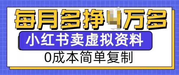 小红书虚拟资料项目,0成本简单复制,每个月多挣1W【揭秘】-轻创社项目网