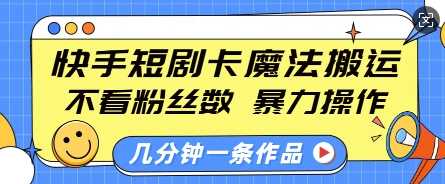 快手短剧卡魔法搬运,不看粉丝数,暴力操作,几分钟一条作品,小白也能快速上手-轻创社项目网