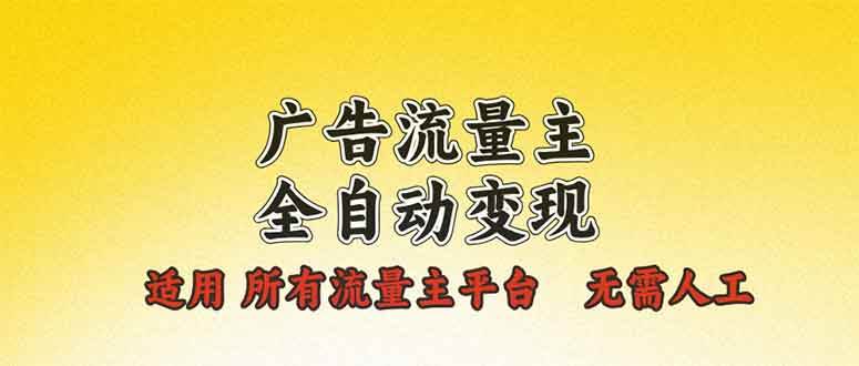 (13875期)广告流量主全自动变现,适用所有流量主平台,无需人工,单机日入500+-轻创社项目网