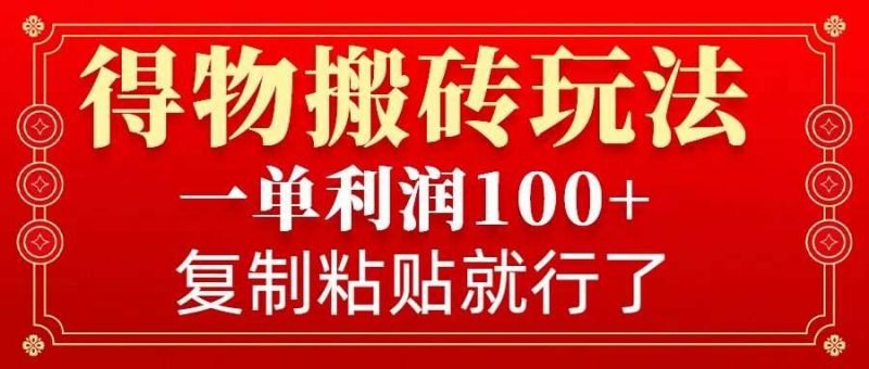 得物搬砖无门槛玩法,一单利润100+,无脑操作会复制粘贴就行-轻创社项目网