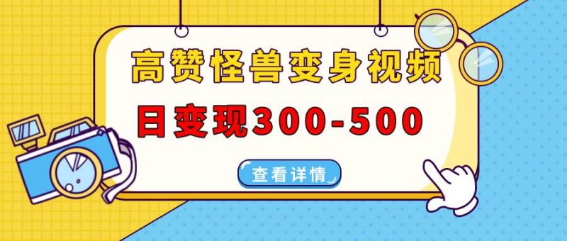 (13906期)高赞怪兽变身视频制作,日变现300-500,多平台发布(抖音、视频号、小红书-轻创社项目网
