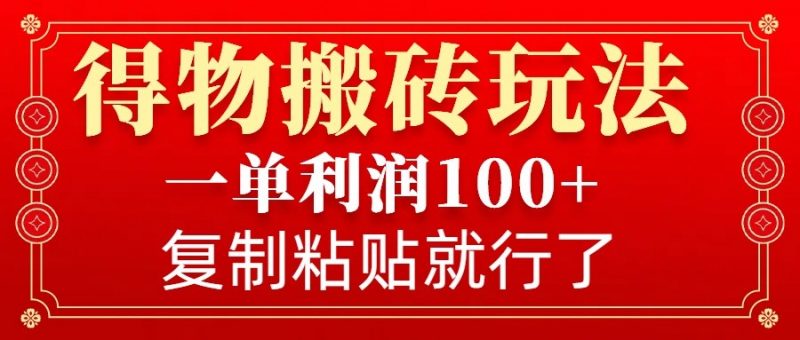 得物搬砖无门槛玩法,一单利润100+,无脑操作会复制粘贴就行-轻创社项目网
