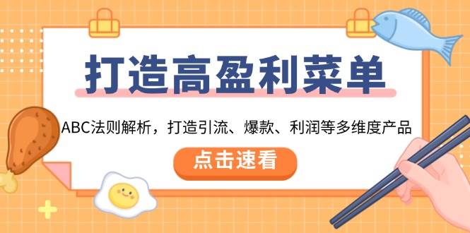 (13916期)打造高盈利 菜单:ABC法则解析,打造引流、爆款、利润等多维度产品-轻创社项目网