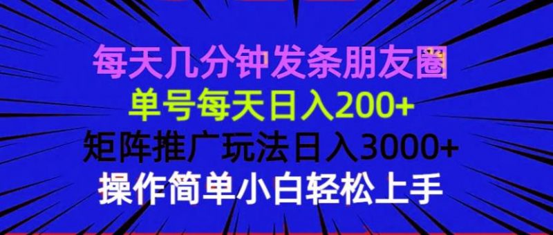 (13919期)每天几分钟发条朋友圈 单号每天日入200+ 矩阵推广玩法日入3000+ 操作简…-轻创社项目网