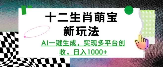 十二生肖萌宝新玩法,AI一键生成,实现多平台创收,日入多张-轻创社项目网