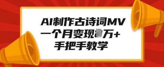 AI制作古诗词MV,一个月变现1W+,手把手教学-轻创社项目网