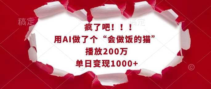 疯了吧!用AI做了个“会做饭的猫”,播放200万,单日变现1k-轻创社项目网