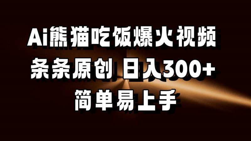 Ai熊猫吃饭爆火视频 条条原创 日入300+ 简单易上手-轻创社项目网