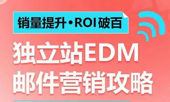 销量提升?ROI破百 独立站EDM邮件营销攻略,如何通过邮件营销每年获得100万美金销售额!-轻创社项目网