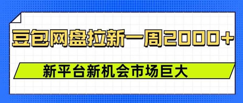 豆包网盘拉新,一周2k,新平台新机会-轻创社项目网
