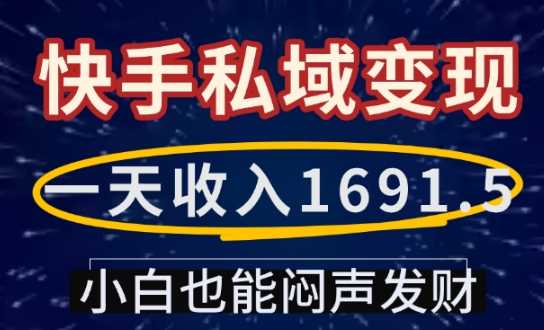 一天收入1691.5,快手私域变现,小白也能闷声发财-轻创社项目网