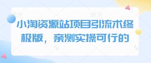 小淘资源站项目引流术终极版,亲测实操可行的-轻创社项目网