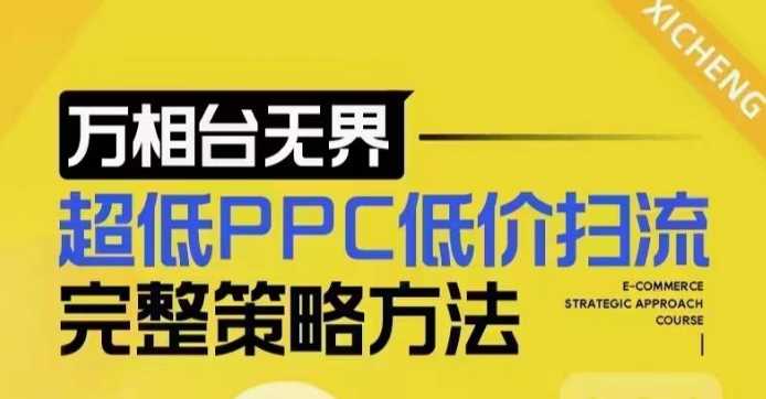 超低PPC低价扫流完整策略方法,最新低价扫流底层逻辑,万相台无界低价扫流实战流程方法-轻创社项目网