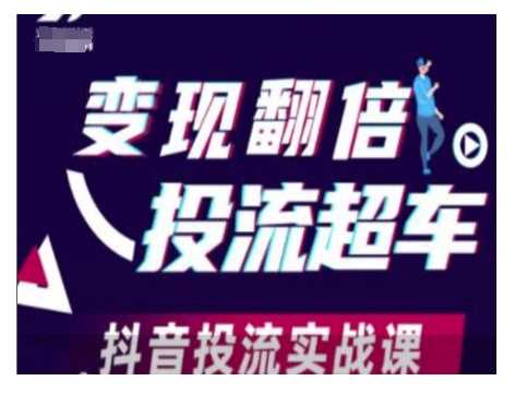 变现翻倍投流超车,抖音投流实战课-轻创社项目网